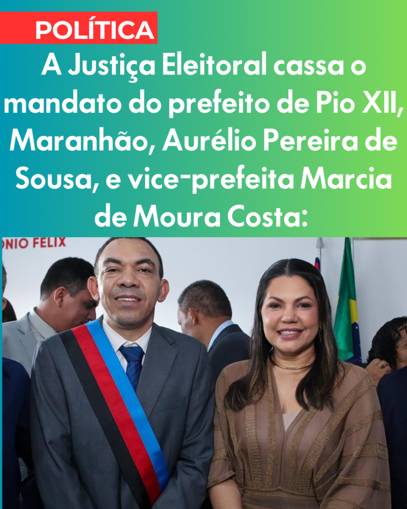 Justiça Eleitoral cassa mandatos do  prefeito Aurélio Pereira de Sousa, e da vice-prefeita Marcia de Moura Costa, Pio XII por abuso de poder político